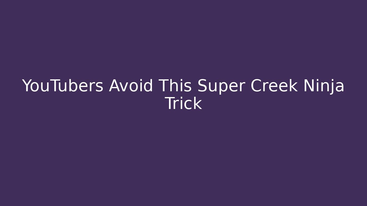 YouTubers Avoid This Super Creek Ninja Trick