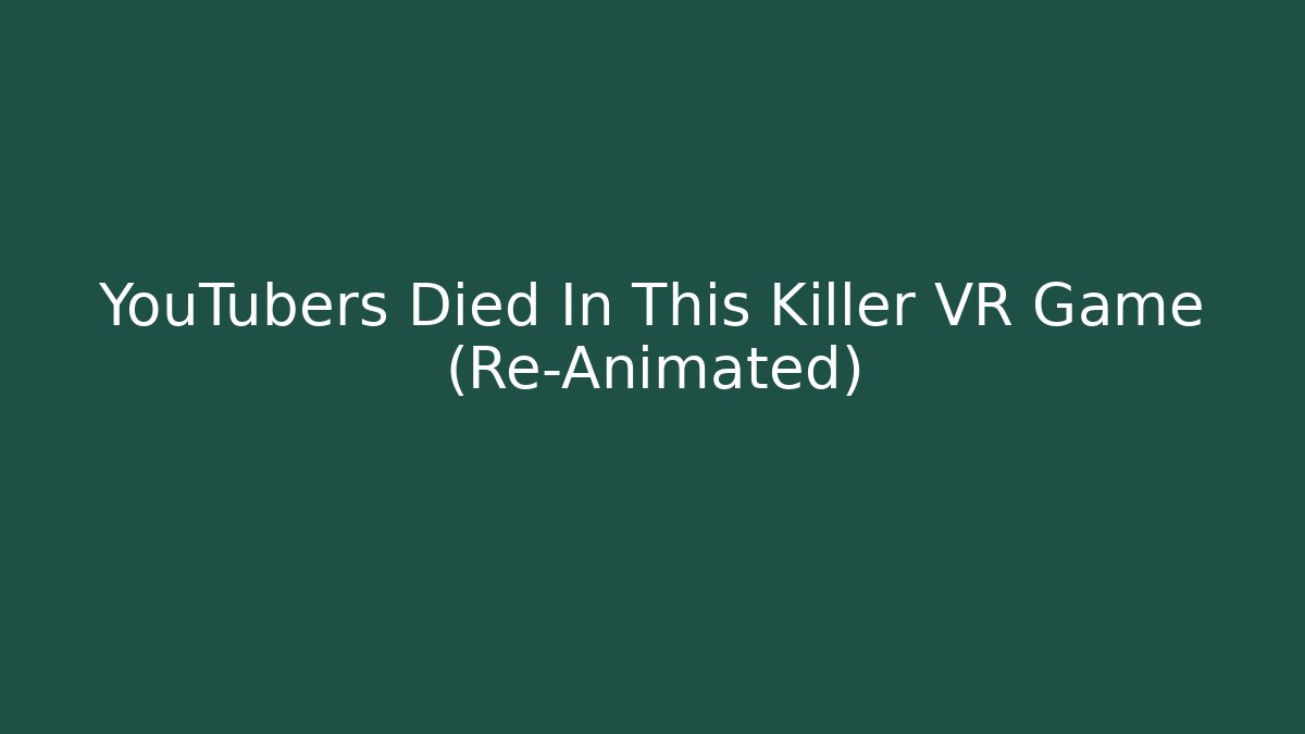 YouTubers Died In This Killer VR Game (Re-Animated)