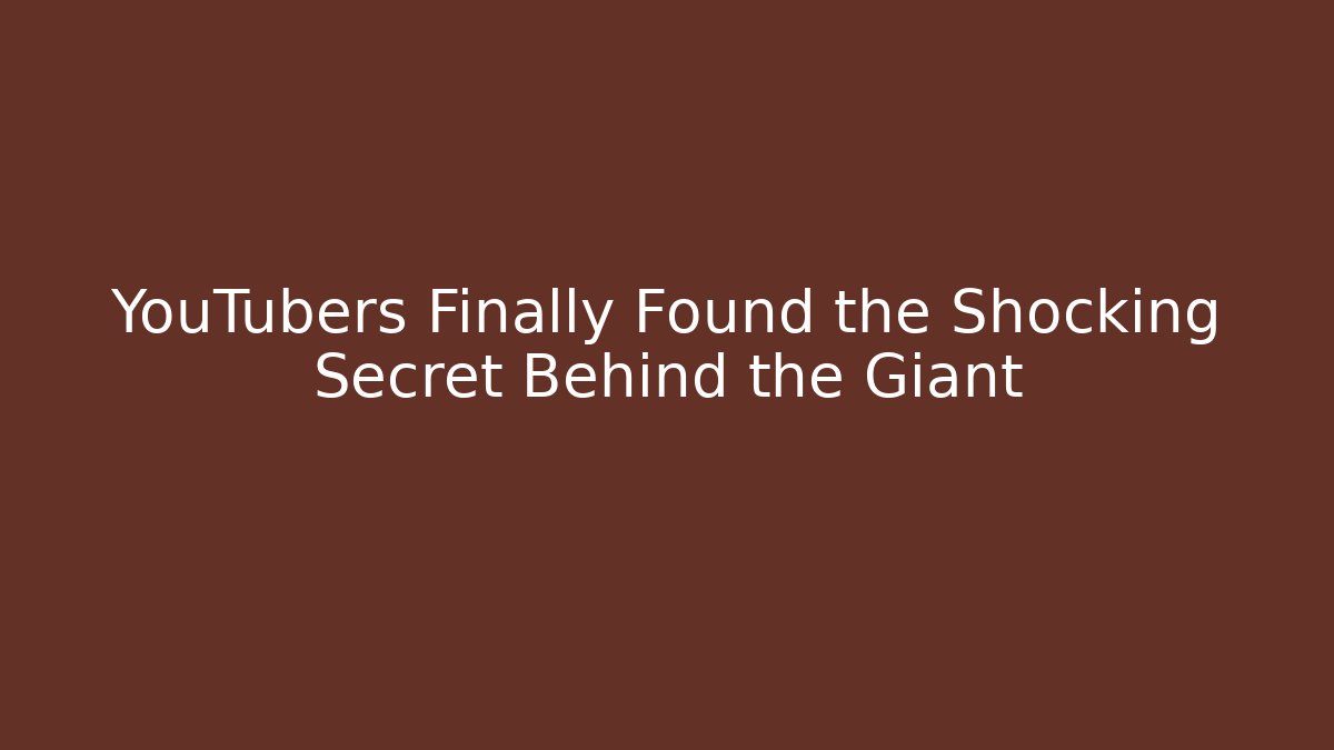 YouTubers Finally Found the Shocking Secret Behind the Giant
