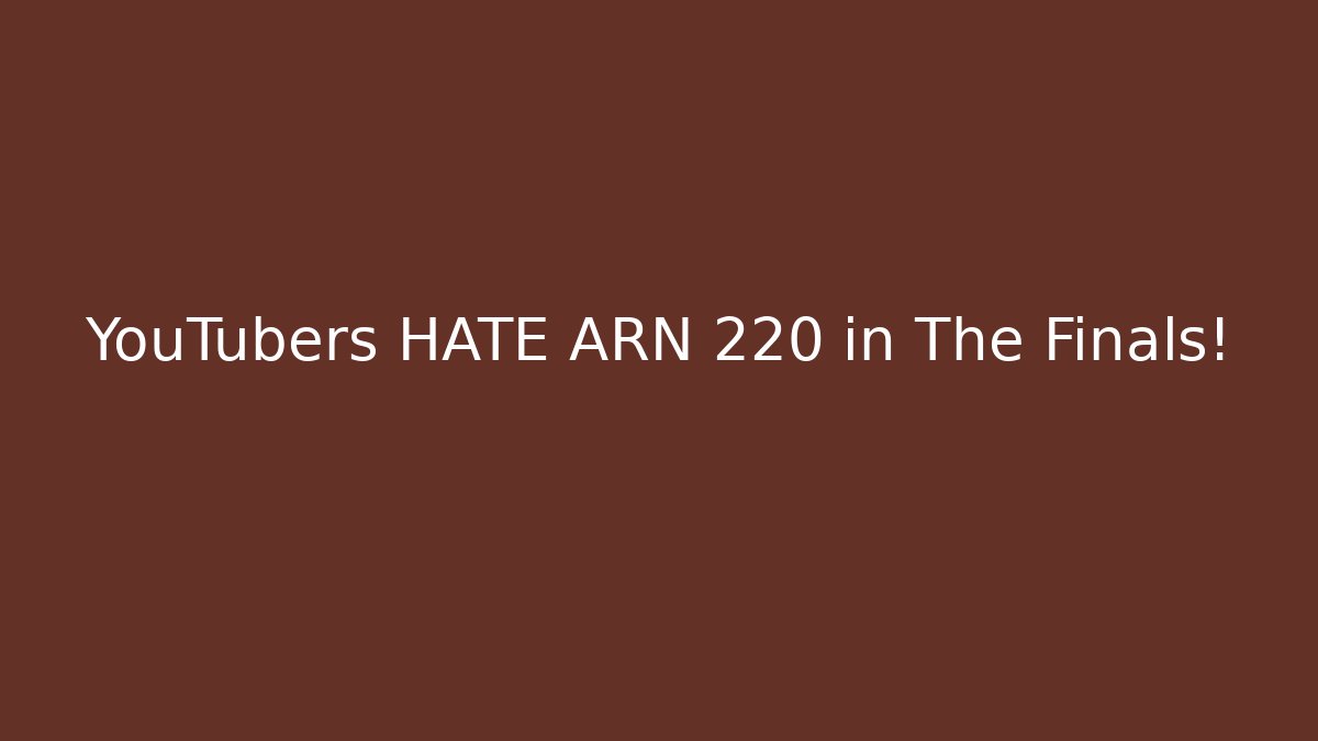 YouTubers HATE ARN 220 in The Finals!