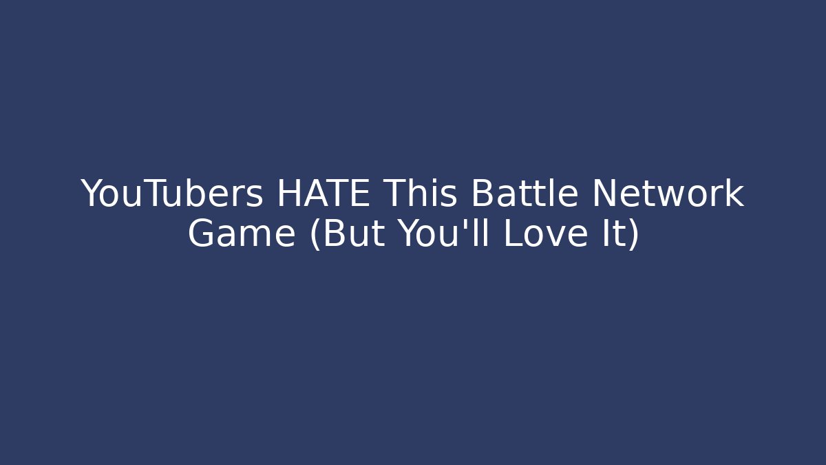 YouTubers HATE This Battle Network Game (But You'll Love It)