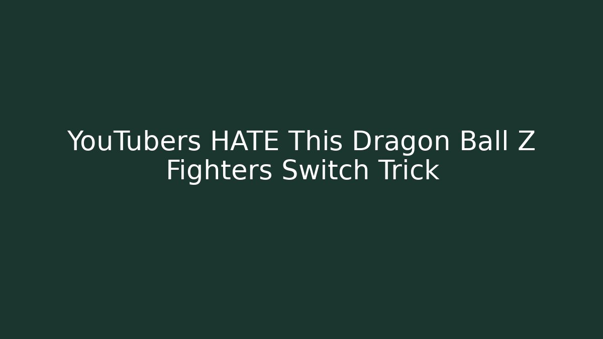 YouTubers HATE This Dragon Ball Z Fighters Switch Trick