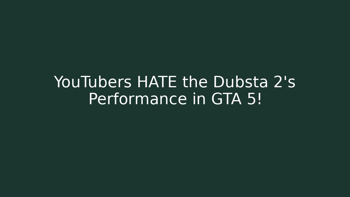 YouTubers HATE the Dubsta 2's Performance in GTA 5!