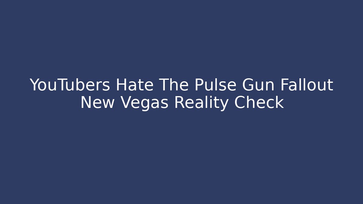 YouTubers Hate The Pulse Gun Fallout New Vegas Reality Check - Critter Realm