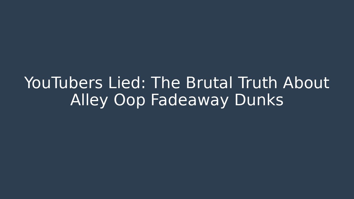 YouTubers Lied: The Brutal Truth About Alley Oop Fadeaway Dunks