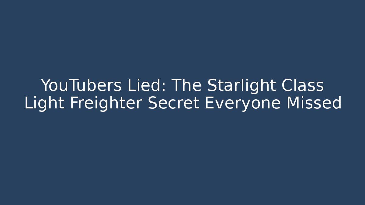 YouTubers Lied: The Starlight Class Light Freighter Secret Everyone Missed - Critter Realm