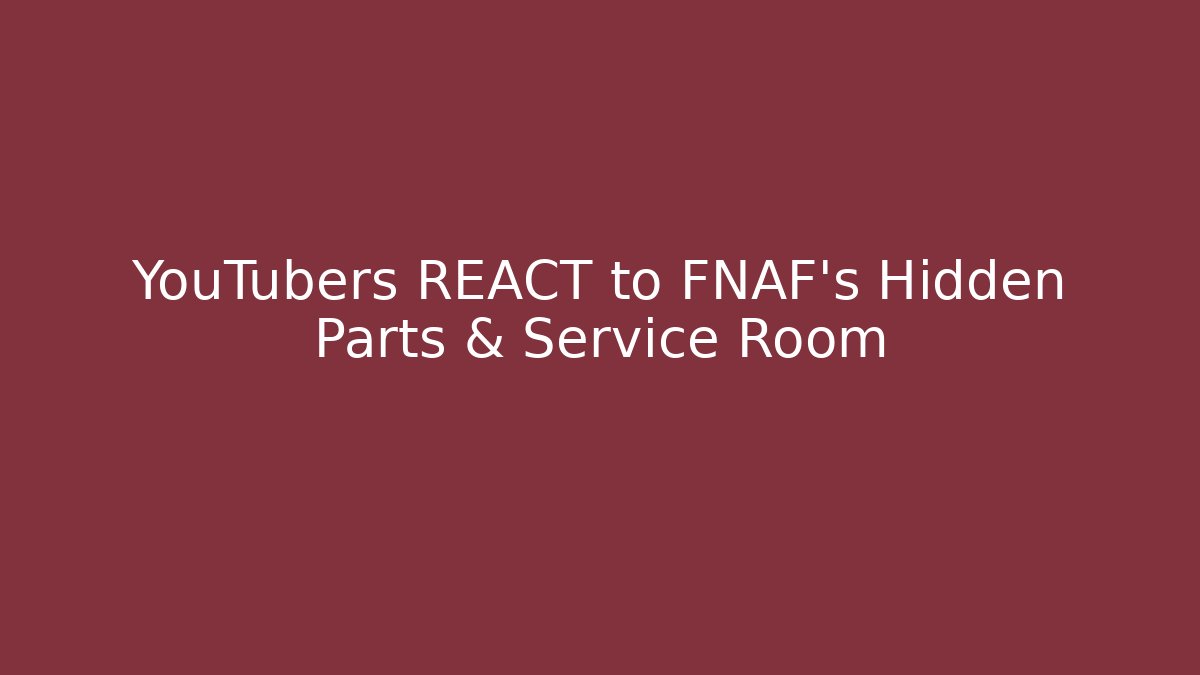 YouTubers REACT to FNAF's Hidden Parts & Service Room