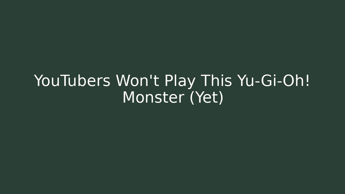 YouTubers Won't Play This Yu-Gi-Oh! Monster (Yet) - Critter Realm