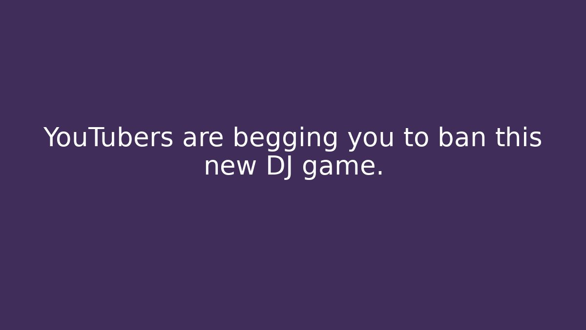 YouTubers are begging you to ban this new DJ game.