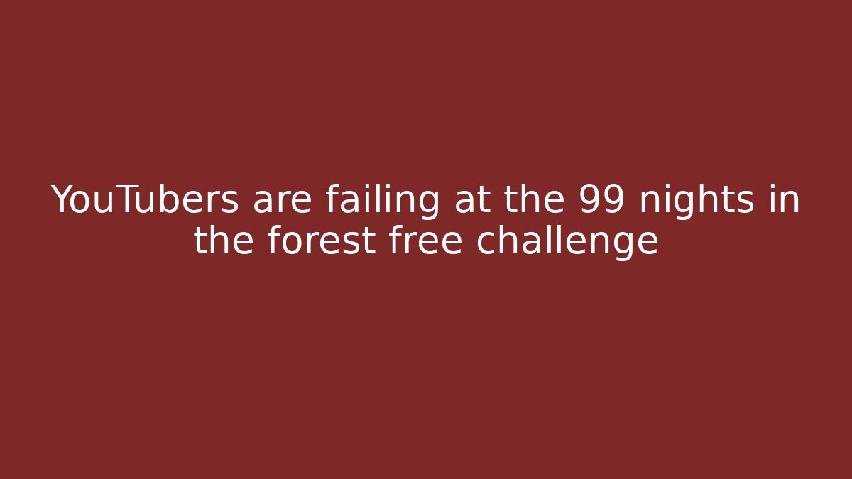 YouTubers are failing at the 99 nights in the forest free challenge