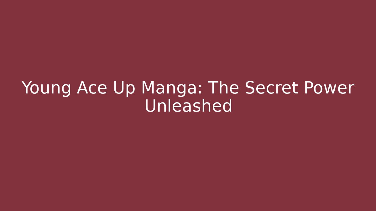 Young Ace Up Manga: The Secret Power Unleashed