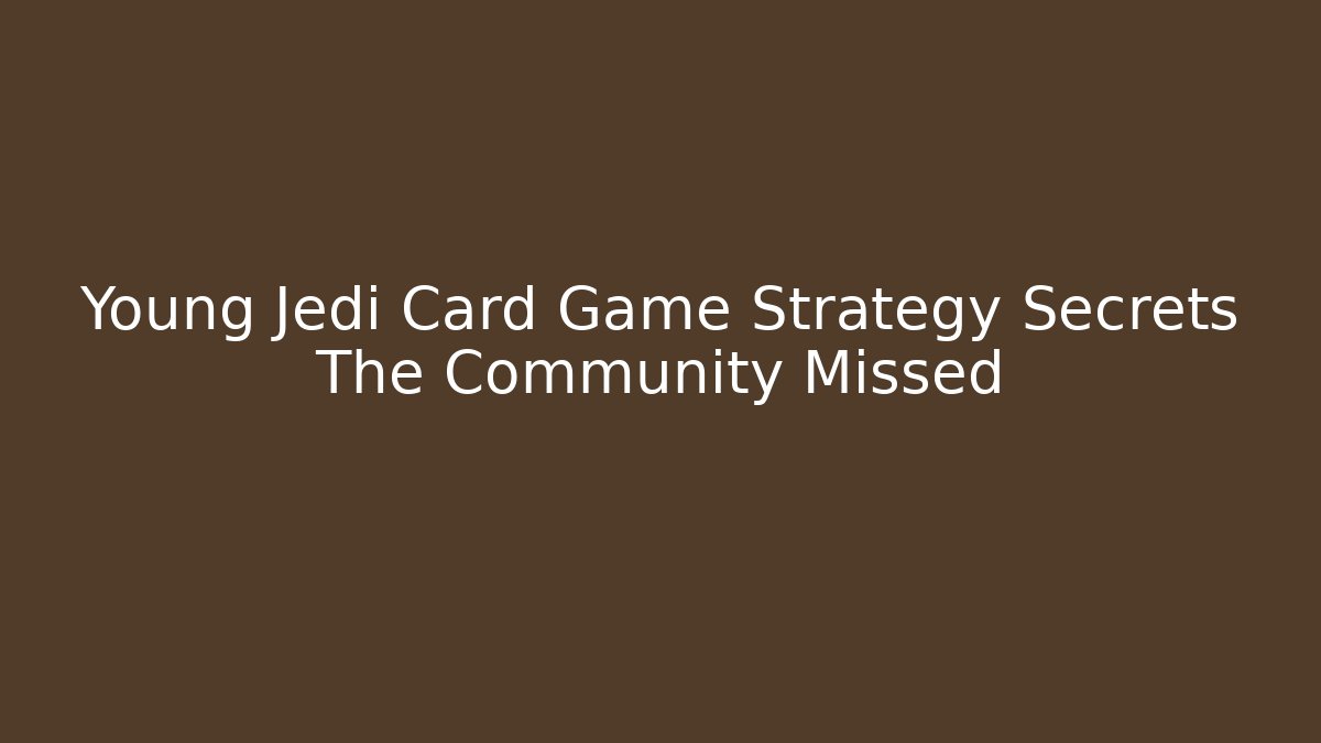 Young Jedi Card Game Strategy Secrets The Community Missed