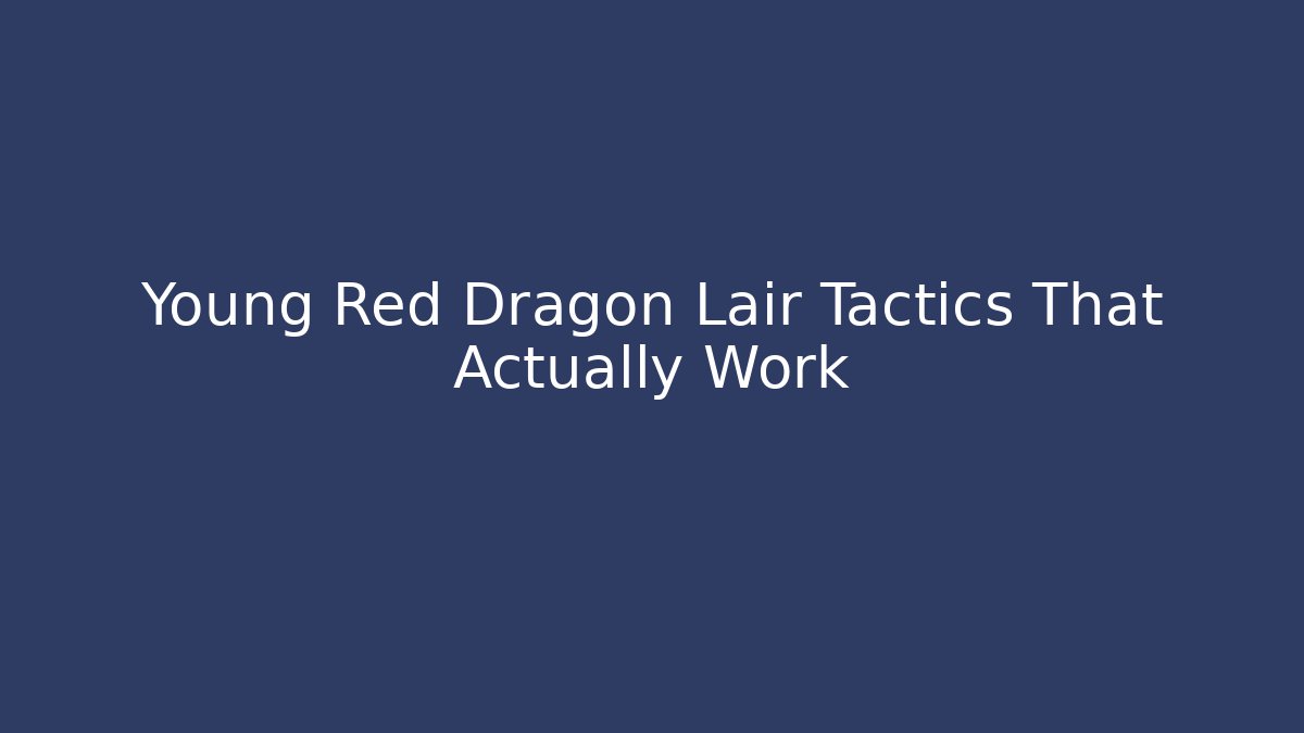 Young Red Dragon Lair Tactics That Actually Work - Critter Realm