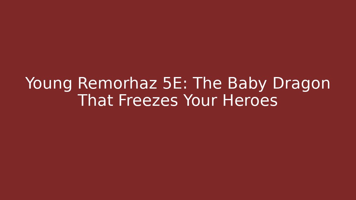 Young Remorhaz 5E: The Baby Dragon That Freezes Your Heroes