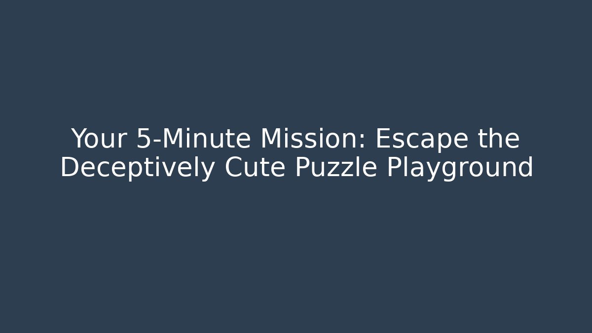 Your 5-Minute Mission: Escape the Deceptively Cute Puzzle Playground