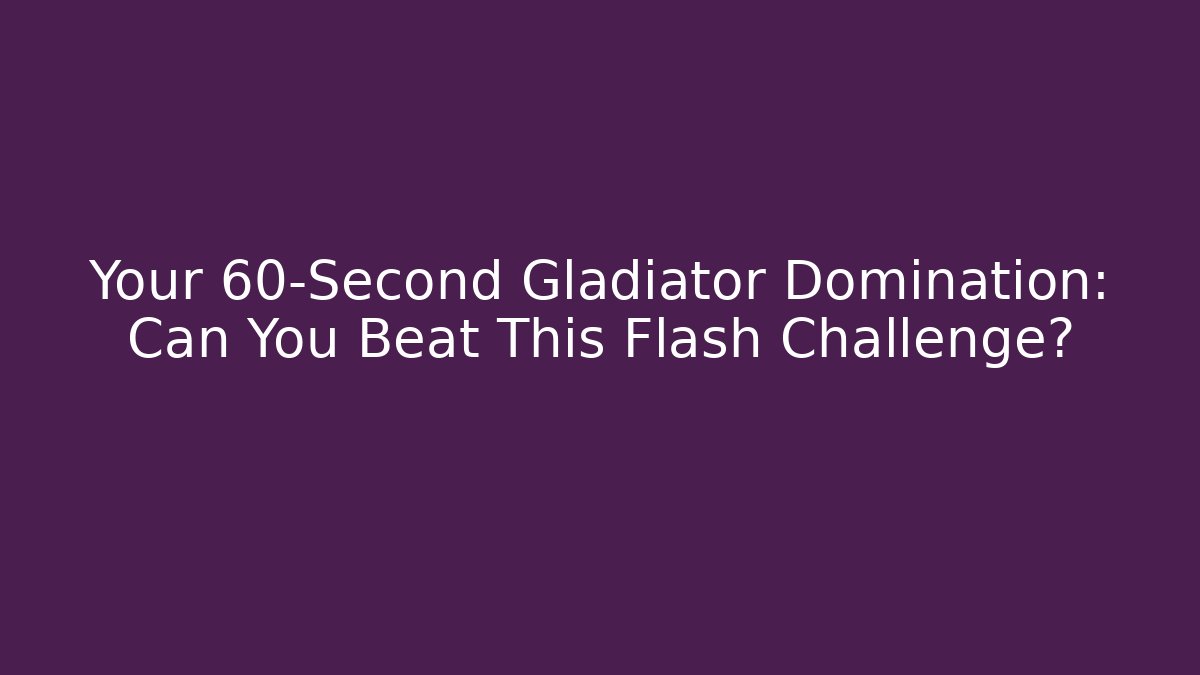 Your 60-Second Gladiator Domination: Can You Beat This Flash Challenge? - Critter Realm