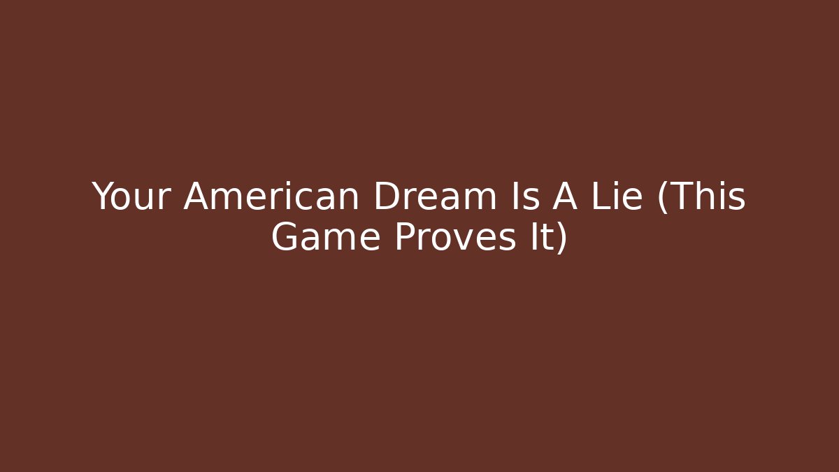 Your American Dream Is A Lie (This Game Proves It)
