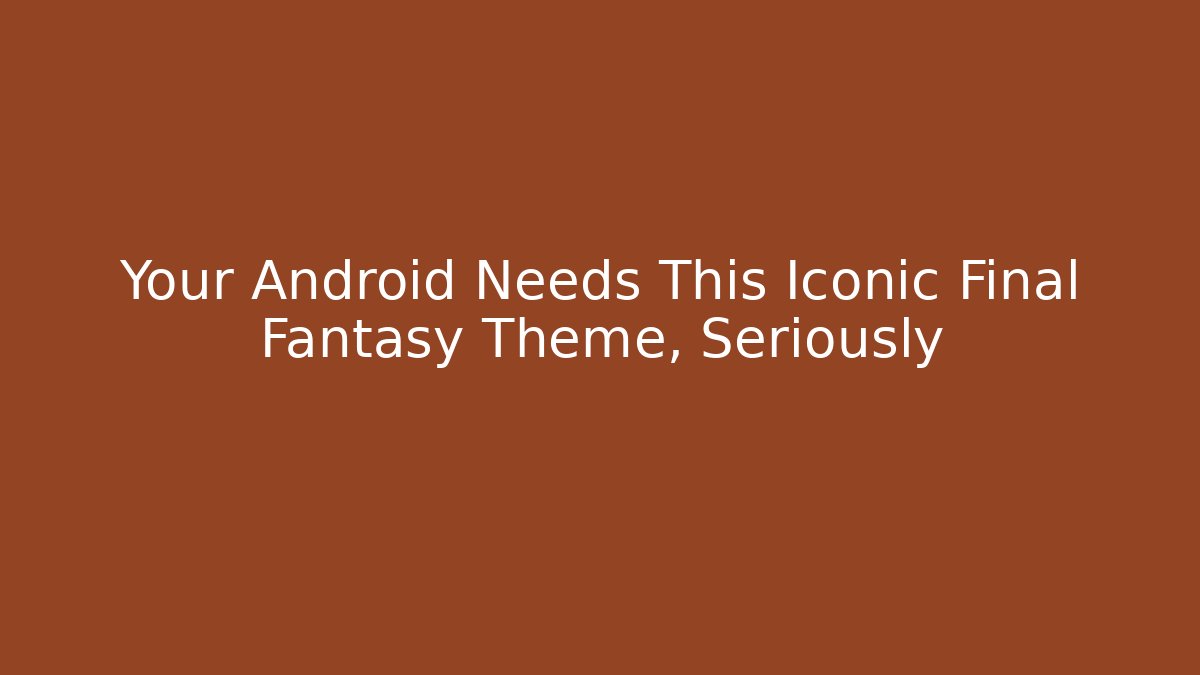Your Android Needs This Iconic Final Fantasy Theme, Seriously - Critter Realm