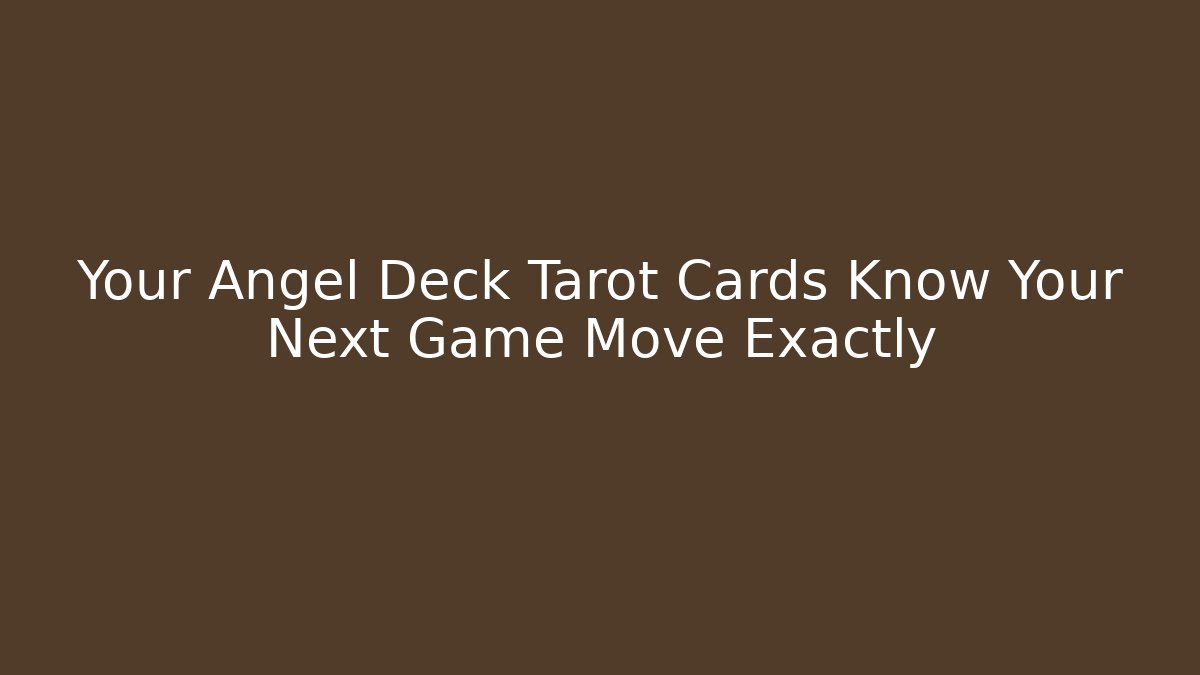 Your Angel Deck Tarot Cards Know Your Next Game Move Exactly - Critter Realm