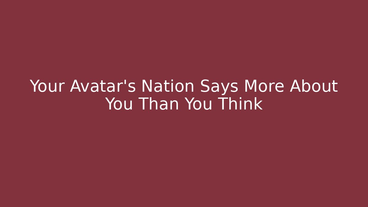 Your Avatar's Nation Says More About You Than You Think