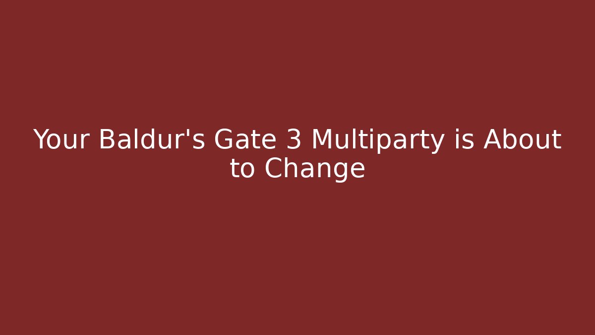 Your Baldur's Gate 3 Multiparty is About to Change