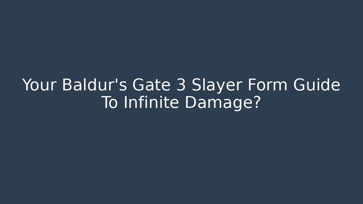 Your Baldur's Gate 3 Slayer Form Guide To Infinite Damage? - Critter Realm