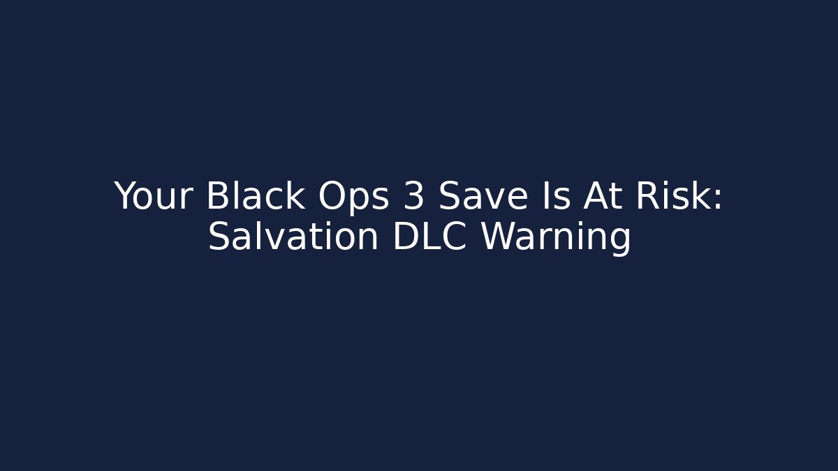 Your Black Ops 3 Save Is At Risk: Salvation DLC Warning