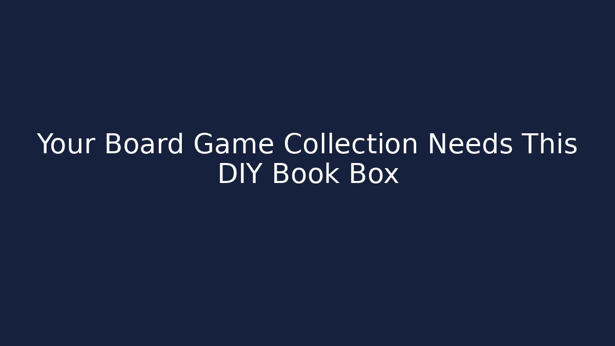 Your Board Game Collection Needs This DIY Book Box