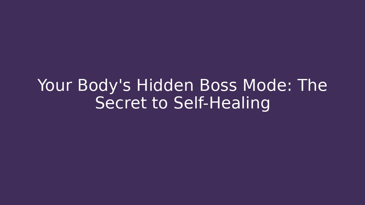 Your Body's Hidden Boss Mode: The Secret to Self-Healing