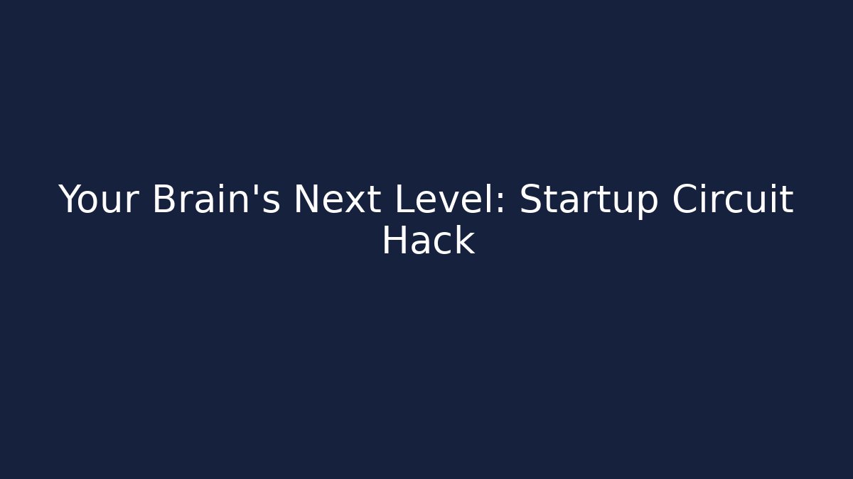 Your Brain's Next Level: Startup Circuit Hack