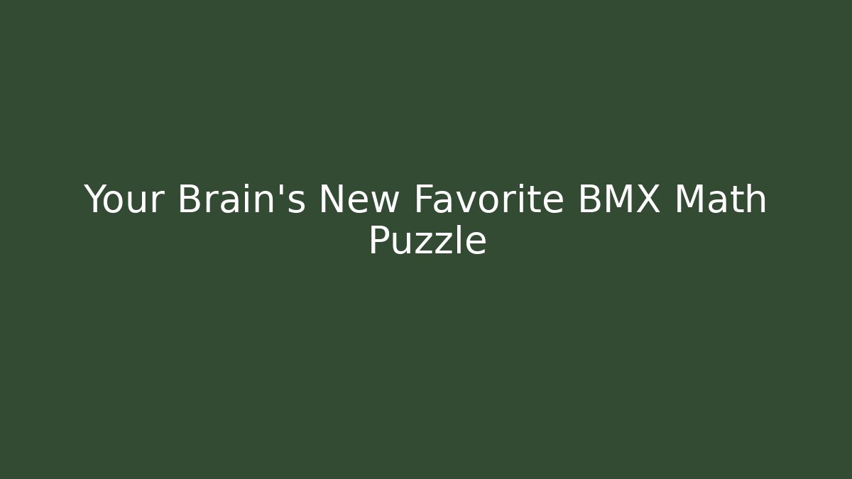 Your Brain’s New Favorite BMX Math Puzzle