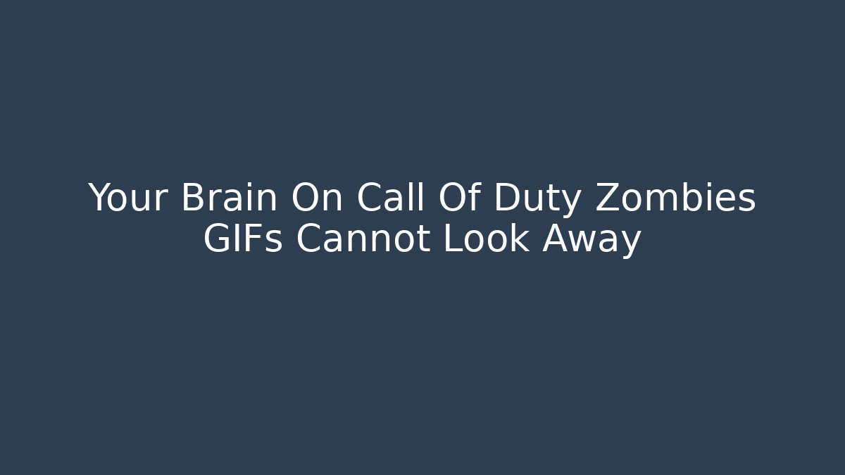 Your Brain On Call Of Duty Zombies GIFs Cannot Look Away - Critter Realm