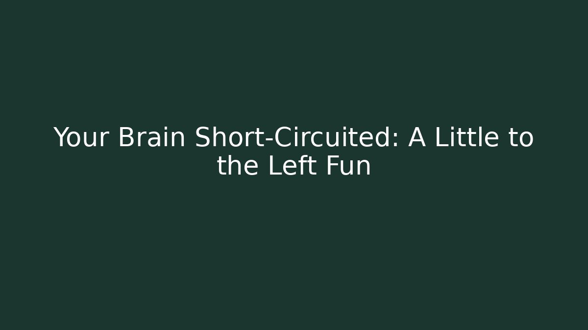Your Brain Short-Circuited: A Little to the Left Fun - Critter Realm