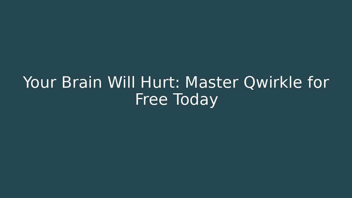 Your Brain Will Hurt: Master Qwirkle for Free Today