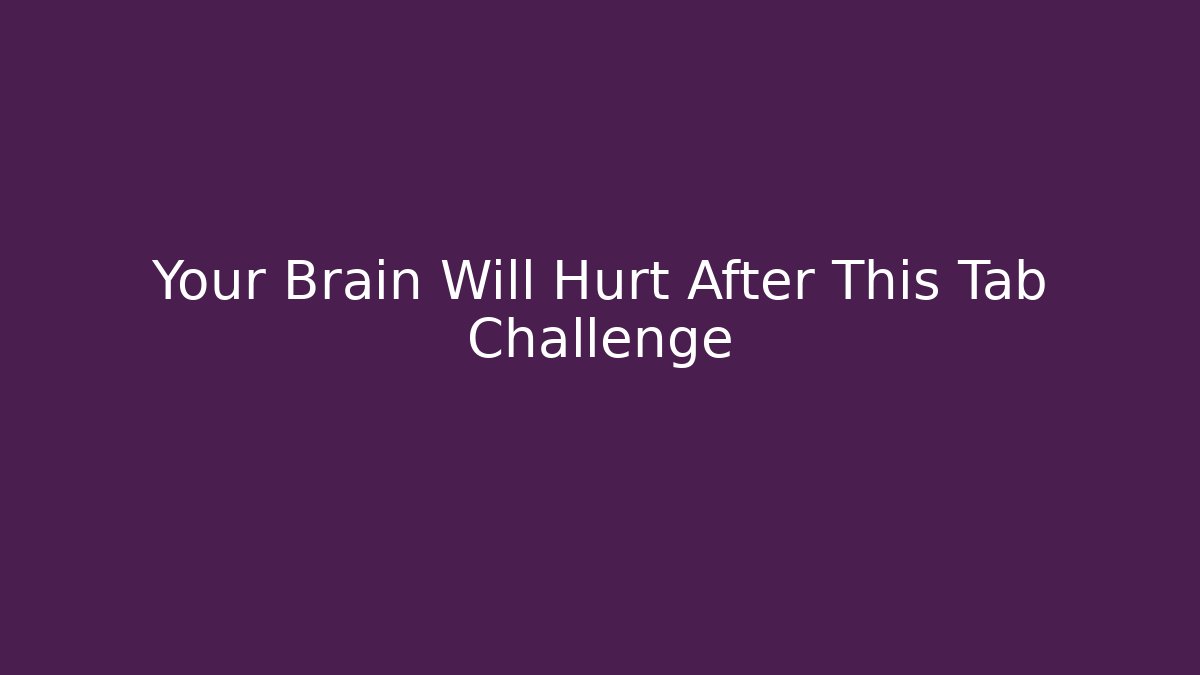Your Brain Will Hurt After This Tab Challenge - Critter Realm