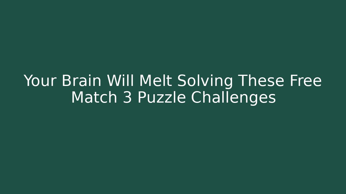 Your Brain Will Melt Solving These Free Match 3 Puzzle Challenges - Critter Realm