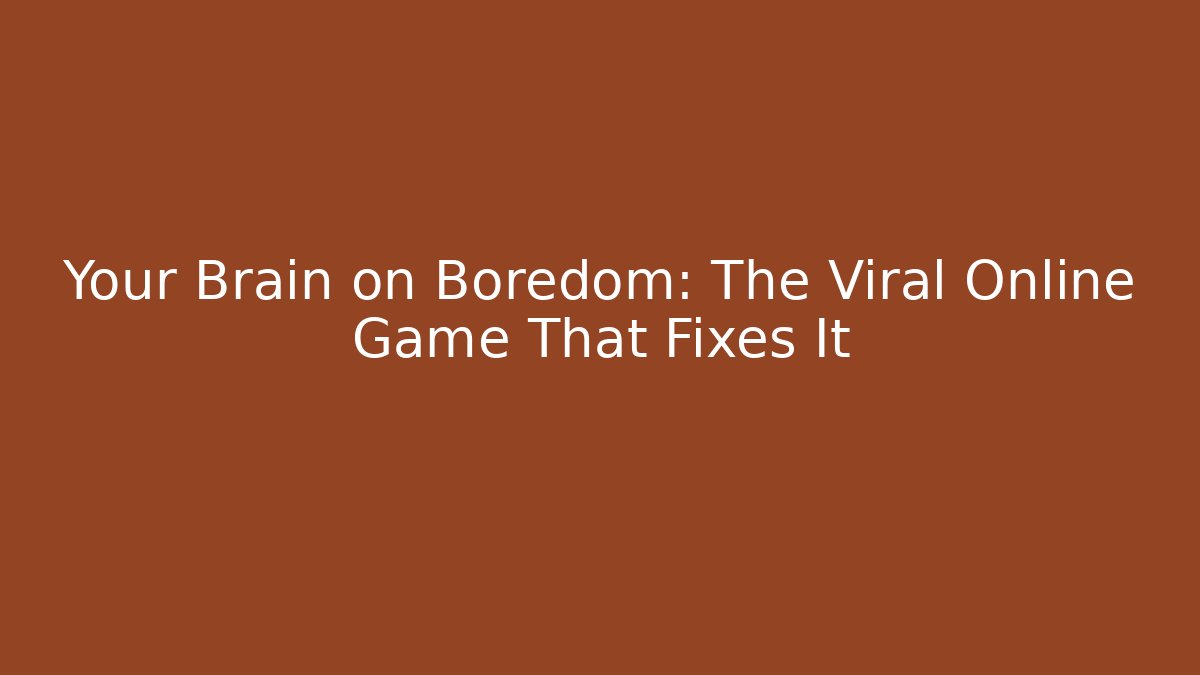 Your Brain on Boredom: The Viral Online Game That Fixes It