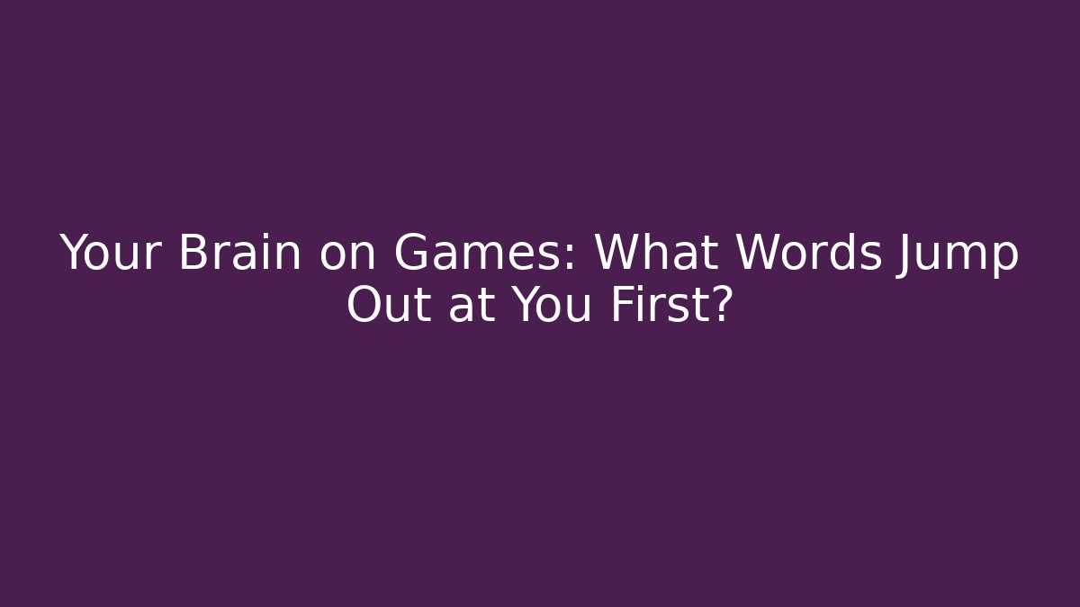 Your Brain on Games: What Words Jump Out at You First?