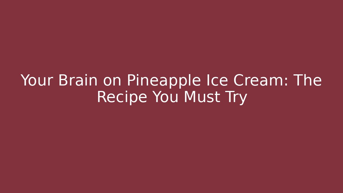 Your Brain on Pineapple Ice Cream: The Recipe You Must Try - Critter Realm