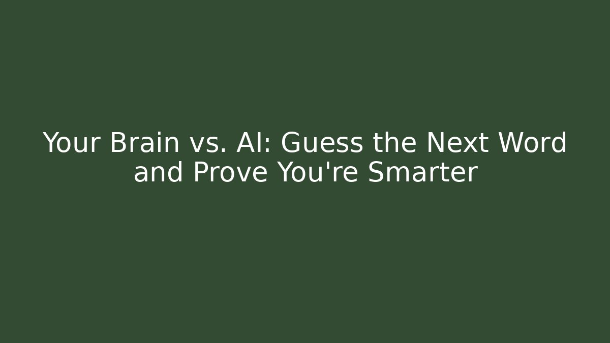 Your Brain vs. AI: Guess the Next Word and Prove You’re Smarter