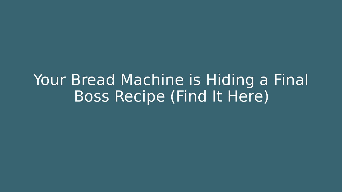 Your Bread Machine is Hiding a Final Boss Recipe (Find It Here)