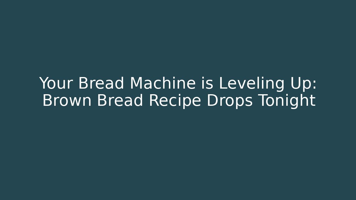 Your Bread Machine is Leveling Up: Brown Bread Recipe Drops Tonight