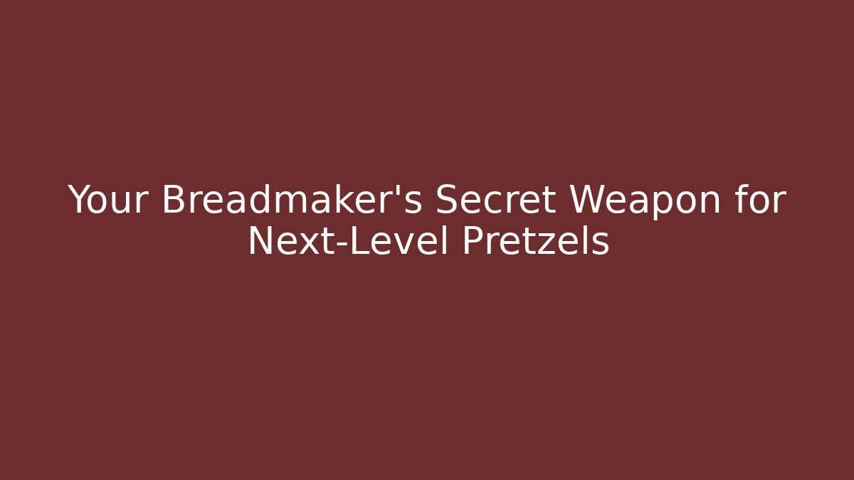 Your Breadmaker’s Secret Weapon for Next-Level Pretzels - Critter Realm