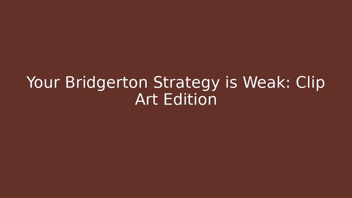 Your Bridgerton Strategy is Weak: Clip Art Edition