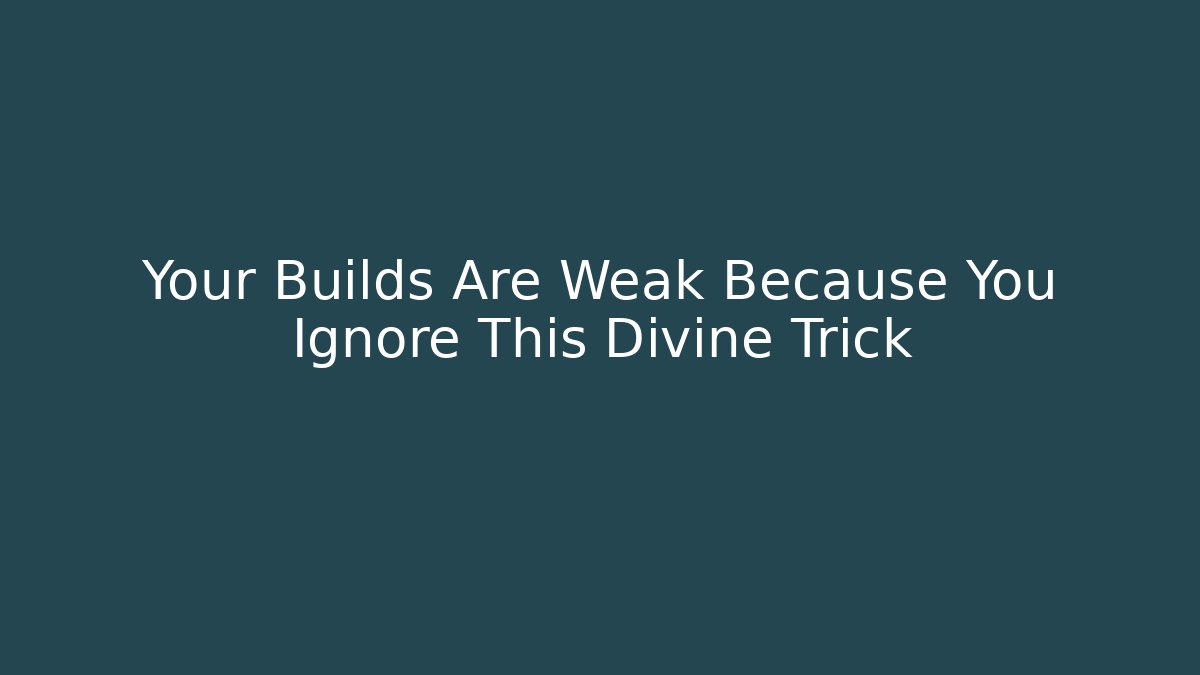Your Builds Are Weak Because You Ignore This Divine Trick