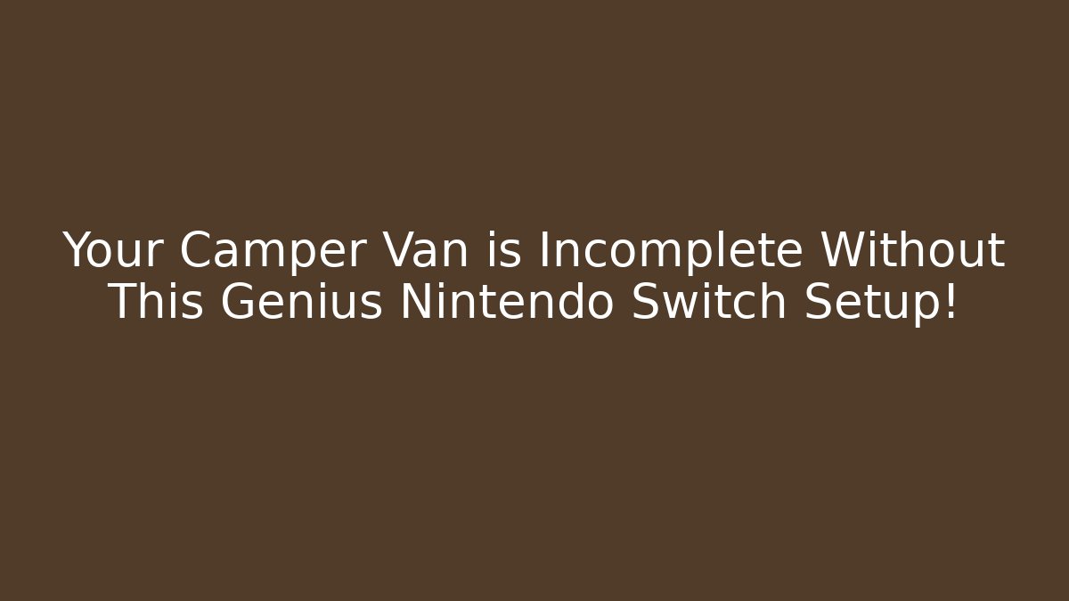 Your Camper Van is Incomplete Without This Genius Nintendo Switch Setup!