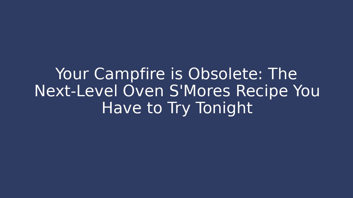 Your Campfire is Obsolete: The Next-Level Oven S'Mores Recipe You Have to Try Tonight