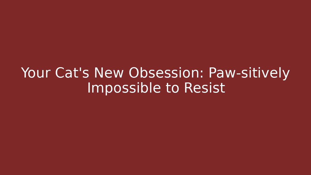 Your Cat's New Obsession: Paw-sitively Impossible to Resist - Critter Realm
