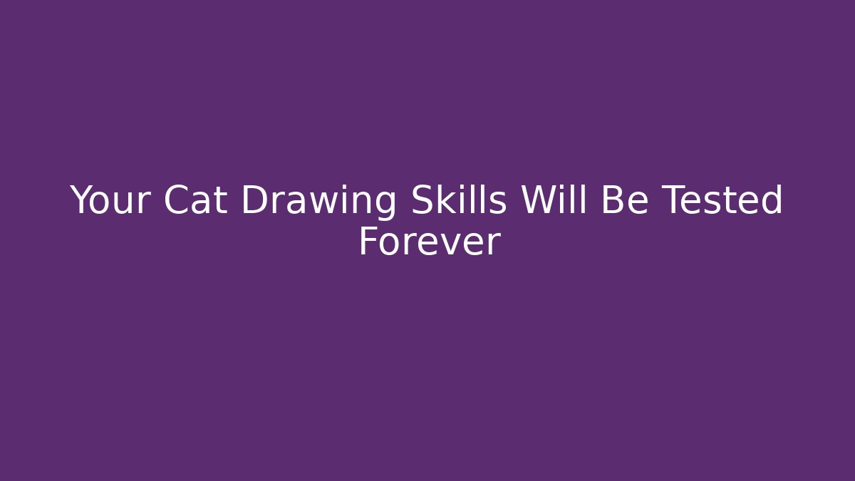 Your Cat Drawing Skills Will Be Tested Forever - Critter Realm