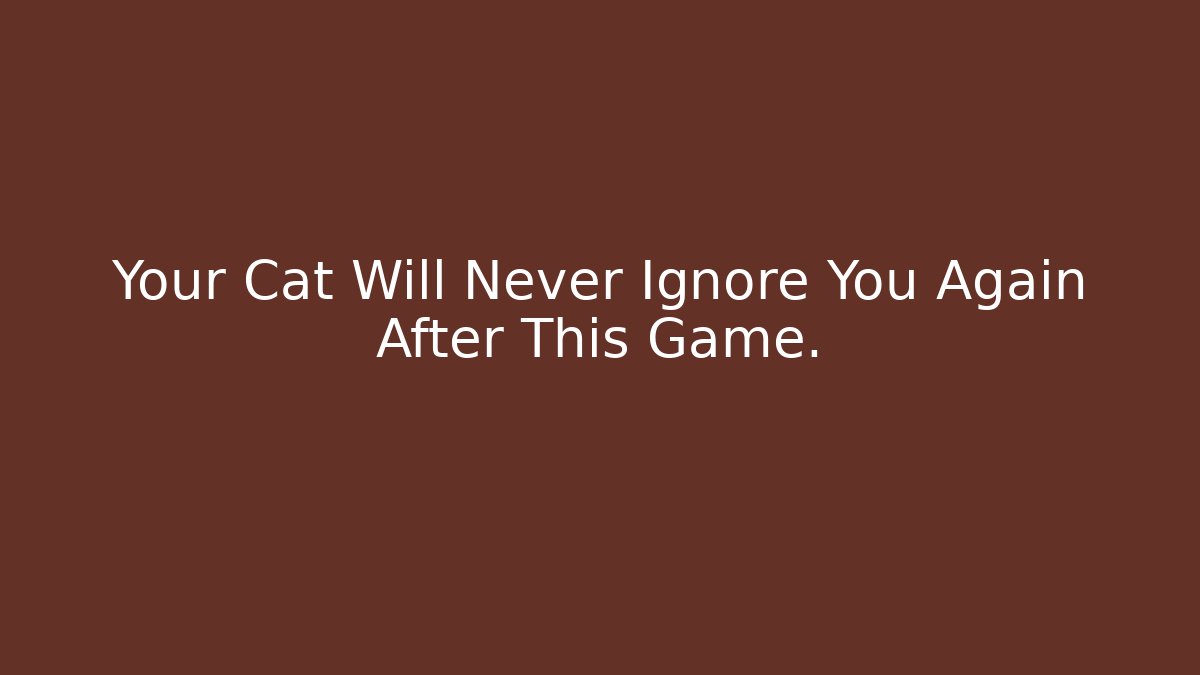 Your Cat Will Never Ignore You Again After This Game.